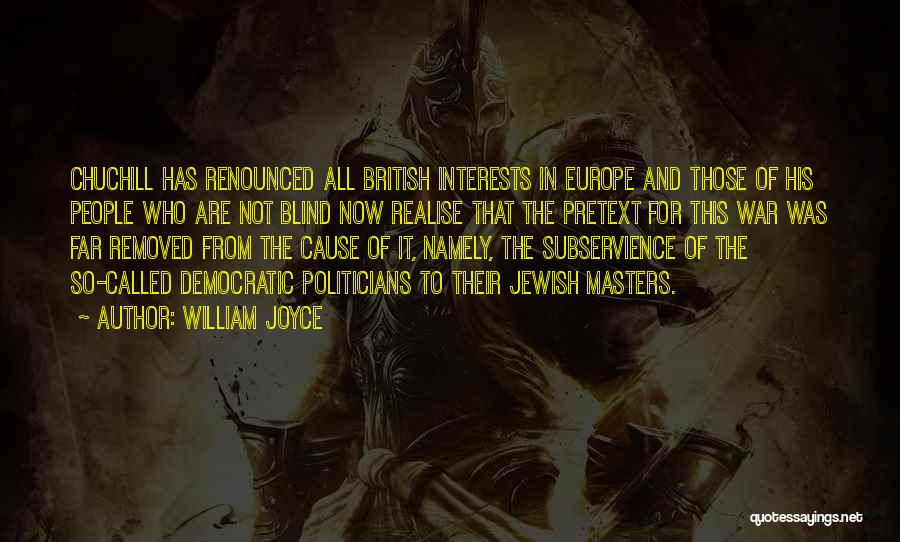 William Joyce Quotes: Chuchill Has Renounced All British Interests In Europe And Those Of His People Who Are Not Blind Now Realise That