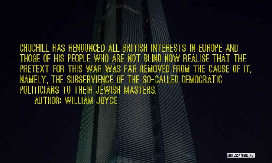 William Joyce Quotes: Chuchill Has Renounced All British Interests In Europe And Those Of His People Who Are Not Blind Now Realise That