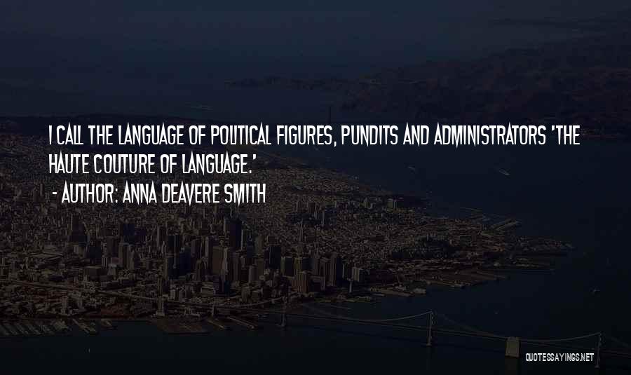 Anna Deavere Smith Quotes: I Call The Language Of Political Figures, Pundits And Administrators 'the Haute Couture Of Language.'