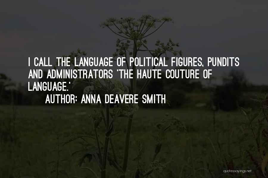 Anna Deavere Smith Quotes: I Call The Language Of Political Figures, Pundits And Administrators 'the Haute Couture Of Language.'