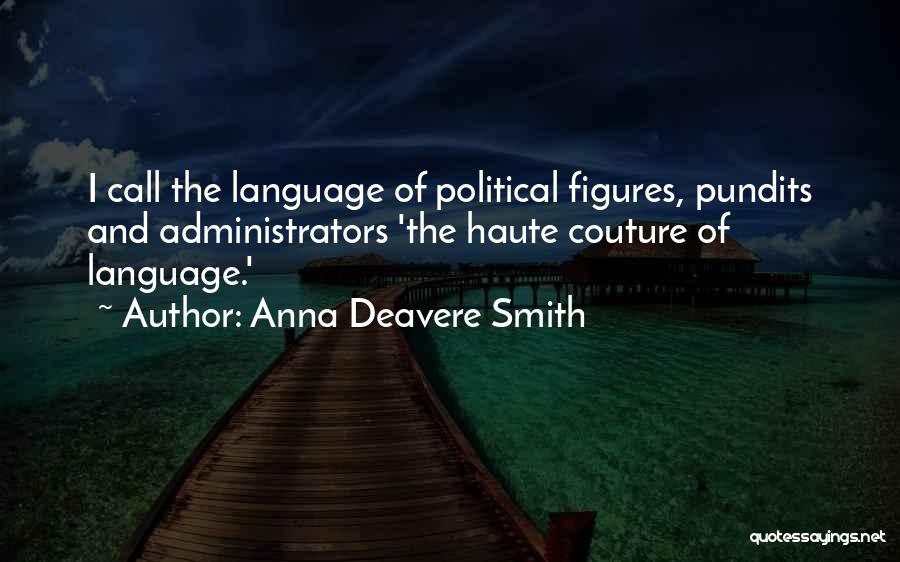 Anna Deavere Smith Quotes: I Call The Language Of Political Figures, Pundits And Administrators 'the Haute Couture Of Language.'