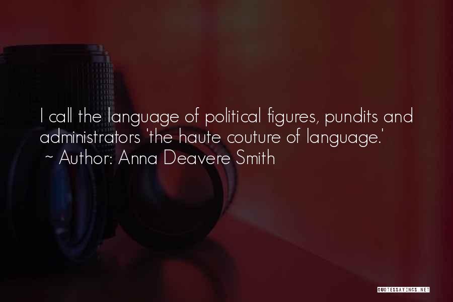 Anna Deavere Smith Quotes: I Call The Language Of Political Figures, Pundits And Administrators 'the Haute Couture Of Language.'