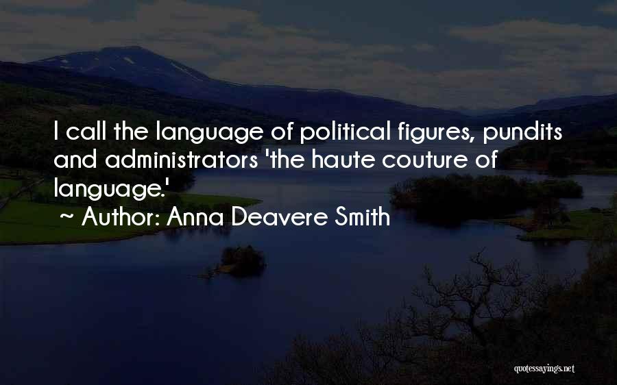 Anna Deavere Smith Quotes: I Call The Language Of Political Figures, Pundits And Administrators 'the Haute Couture Of Language.'