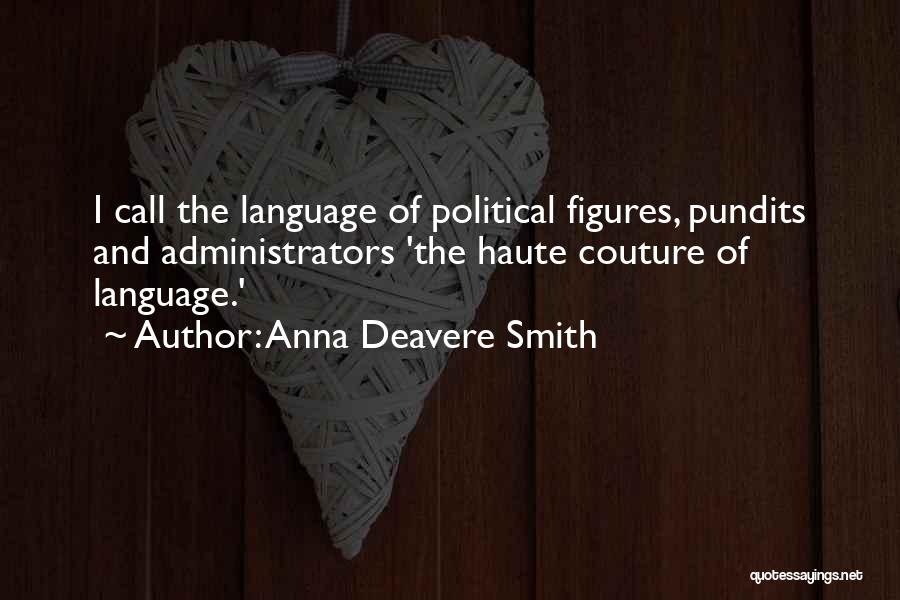 Anna Deavere Smith Quotes: I Call The Language Of Political Figures, Pundits And Administrators 'the Haute Couture Of Language.'