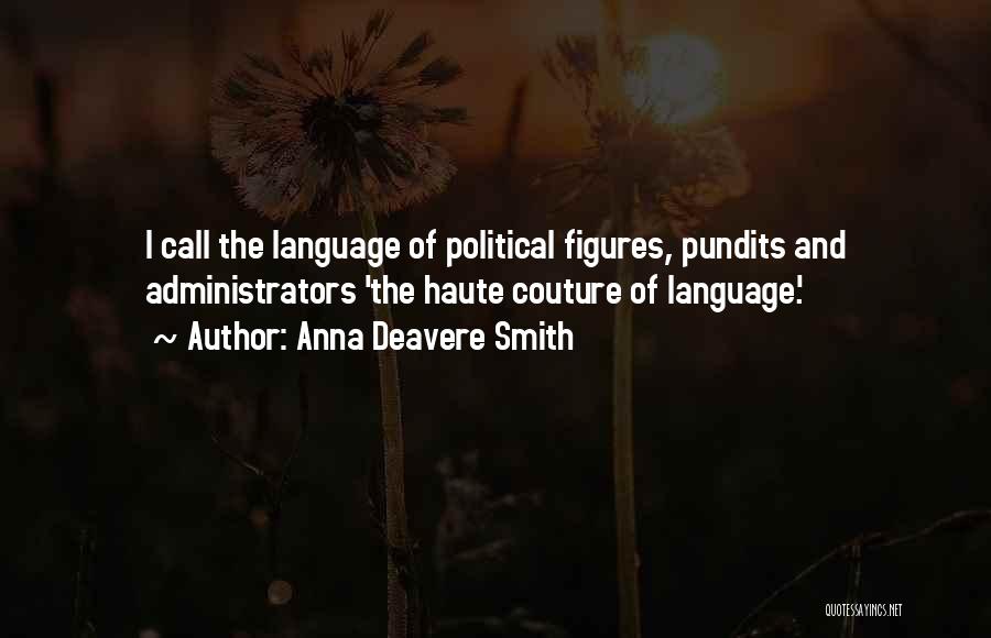 Anna Deavere Smith Quotes: I Call The Language Of Political Figures, Pundits And Administrators 'the Haute Couture Of Language.'