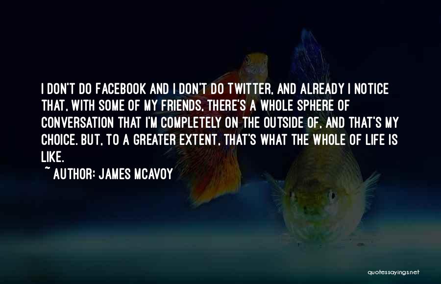 James McAvoy Quotes: I Don't Do Facebook And I Don't Do Twitter, And Already I Notice That, With Some Of My Friends, There's