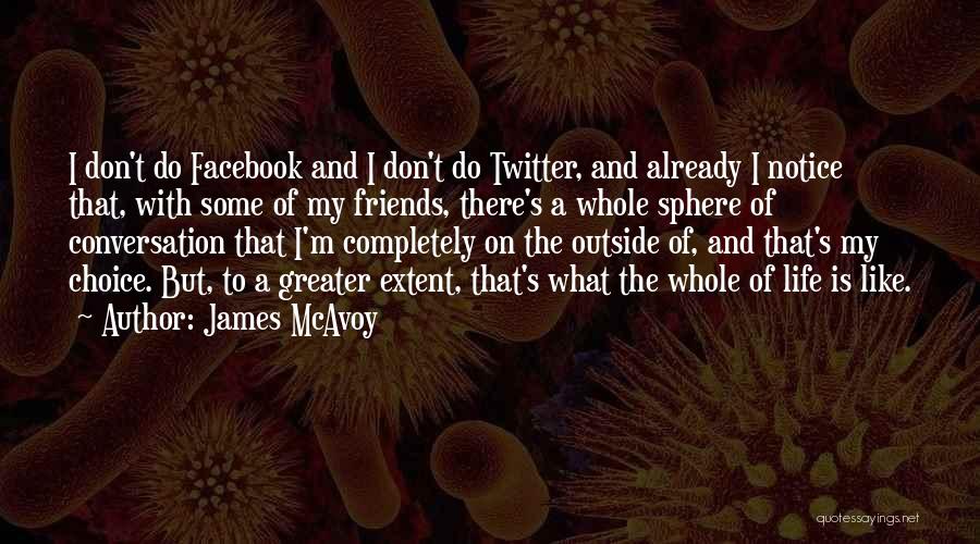 James McAvoy Quotes: I Don't Do Facebook And I Don't Do Twitter, And Already I Notice That, With Some Of My Friends, There's