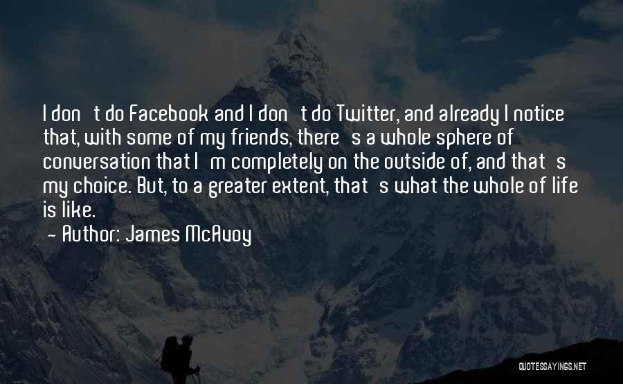 James McAvoy Quotes: I Don't Do Facebook And I Don't Do Twitter, And Already I Notice That, With Some Of My Friends, There's