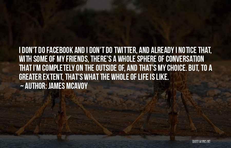 James McAvoy Quotes: I Don't Do Facebook And I Don't Do Twitter, And Already I Notice That, With Some Of My Friends, There's