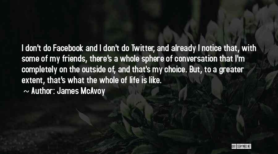 James McAvoy Quotes: I Don't Do Facebook And I Don't Do Twitter, And Already I Notice That, With Some Of My Friends, There's