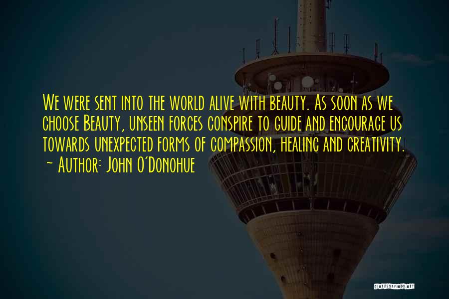 John O'Donohue Quotes: We Were Sent Into The World Alive With Beauty. As Soon As We Choose Beauty, Unseen Forces Conspire To Guide