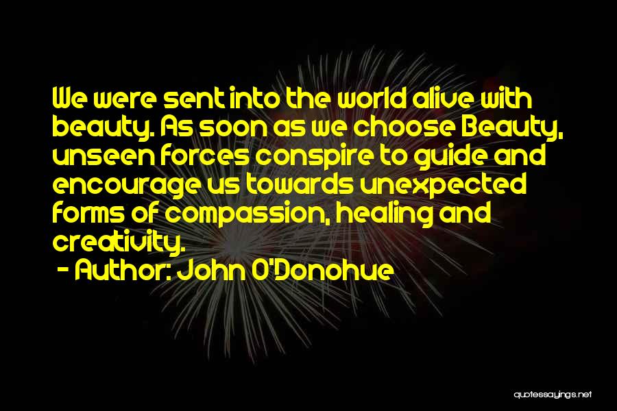 John O'Donohue Quotes: We Were Sent Into The World Alive With Beauty. As Soon As We Choose Beauty, Unseen Forces Conspire To Guide