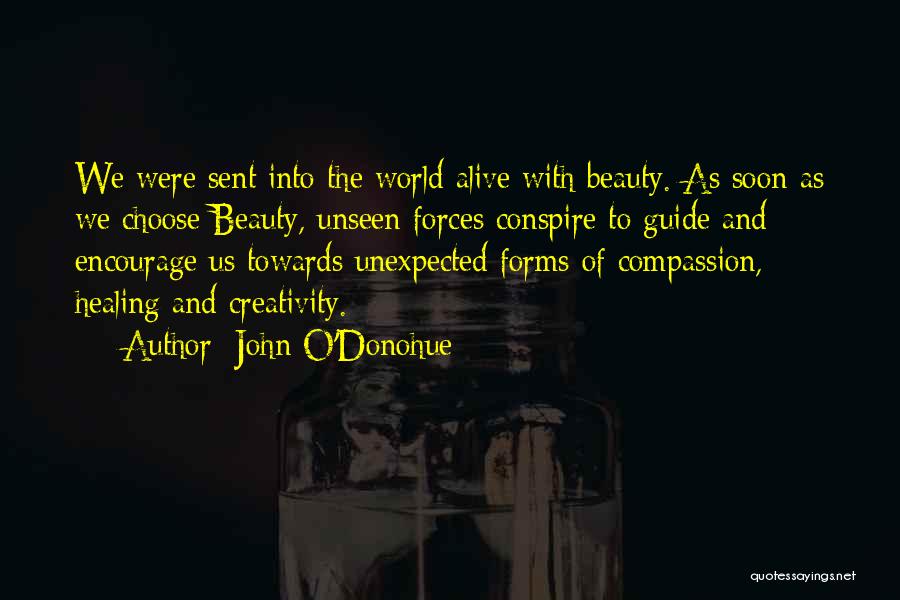 John O'Donohue Quotes: We Were Sent Into The World Alive With Beauty. As Soon As We Choose Beauty, Unseen Forces Conspire To Guide