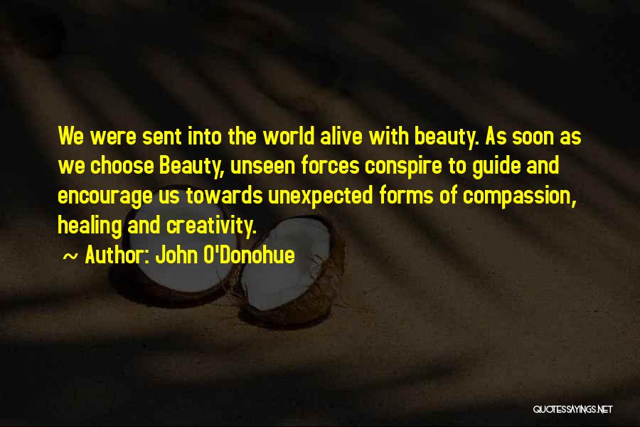John O'Donohue Quotes: We Were Sent Into The World Alive With Beauty. As Soon As We Choose Beauty, Unseen Forces Conspire To Guide