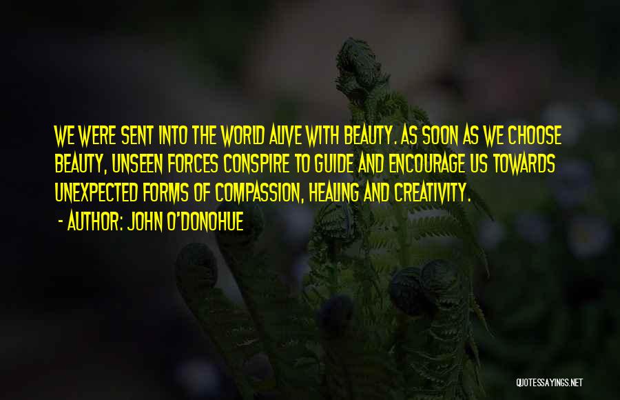 John O'Donohue Quotes: We Were Sent Into The World Alive With Beauty. As Soon As We Choose Beauty, Unseen Forces Conspire To Guide