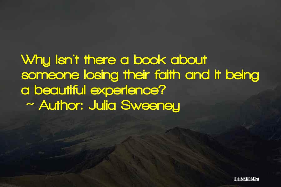 Julia Sweeney Quotes: Why Isn't There A Book About Someone Losing Their Faith And It Being A Beautiful Experience?