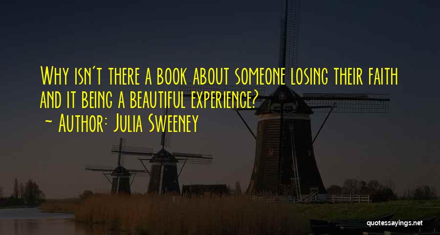 Julia Sweeney Quotes: Why Isn't There A Book About Someone Losing Their Faith And It Being A Beautiful Experience?