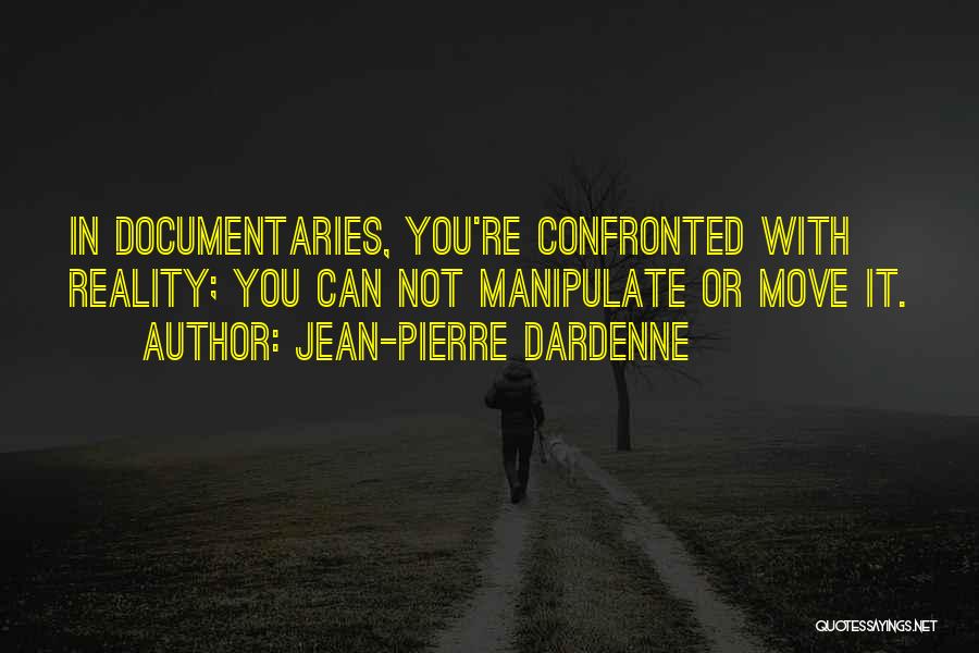 Jean-Pierre Dardenne Quotes: In Documentaries, You're Confronted With Reality; You Can Not Manipulate Or Move It.