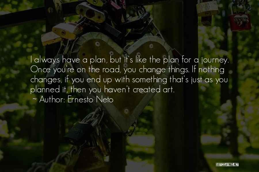 Ernesto Neto Quotes: I Always Have A Plan, But It's Like The Plan For A Journey. Once You're On The Road, You Change