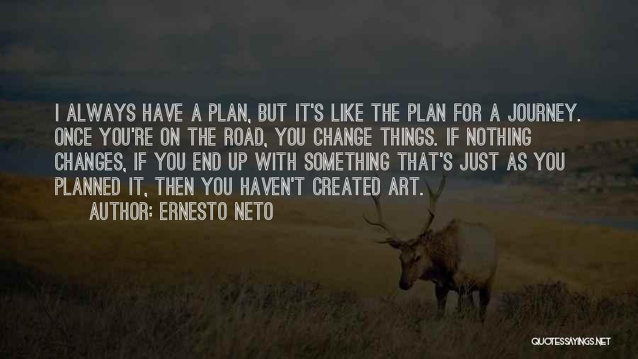 Ernesto Neto Quotes: I Always Have A Plan, But It's Like The Plan For A Journey. Once You're On The Road, You Change