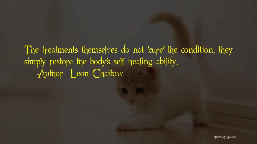 Leon Chaitow Quotes: The Treatments Themselves Do Not 'cure' The Condition, They Simply Restore The Body's Self-healing Ability.