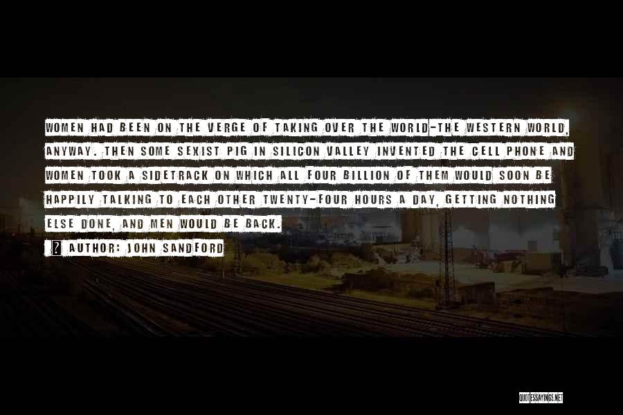 John Sandford Quotes: Women Had Been On The Verge Of Taking Over The World-the Western World, Anyway. Then Some Sexist Pig In Silicon