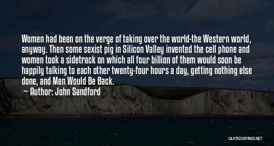 John Sandford Quotes: Women Had Been On The Verge Of Taking Over The World-the Western World, Anyway. Then Some Sexist Pig In Silicon