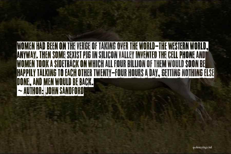 John Sandford Quotes: Women Had Been On The Verge Of Taking Over The World-the Western World, Anyway. Then Some Sexist Pig In Silicon