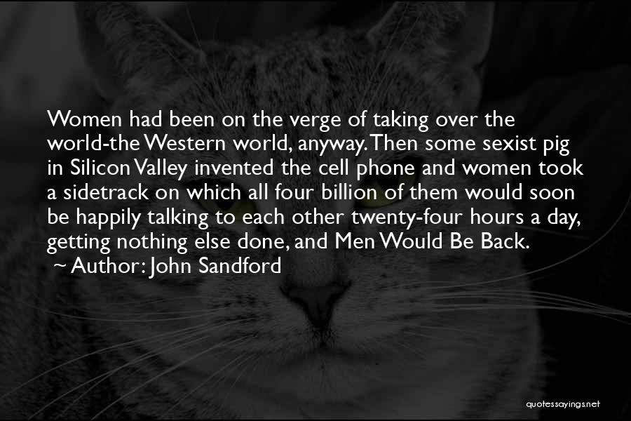 John Sandford Quotes: Women Had Been On The Verge Of Taking Over The World-the Western World, Anyway. Then Some Sexist Pig In Silicon