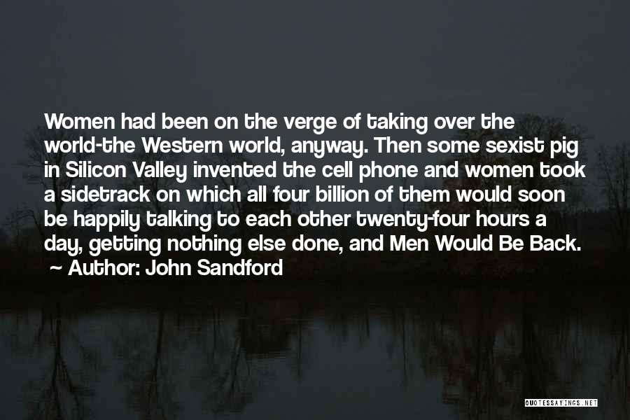 John Sandford Quotes: Women Had Been On The Verge Of Taking Over The World-the Western World, Anyway. Then Some Sexist Pig In Silicon
