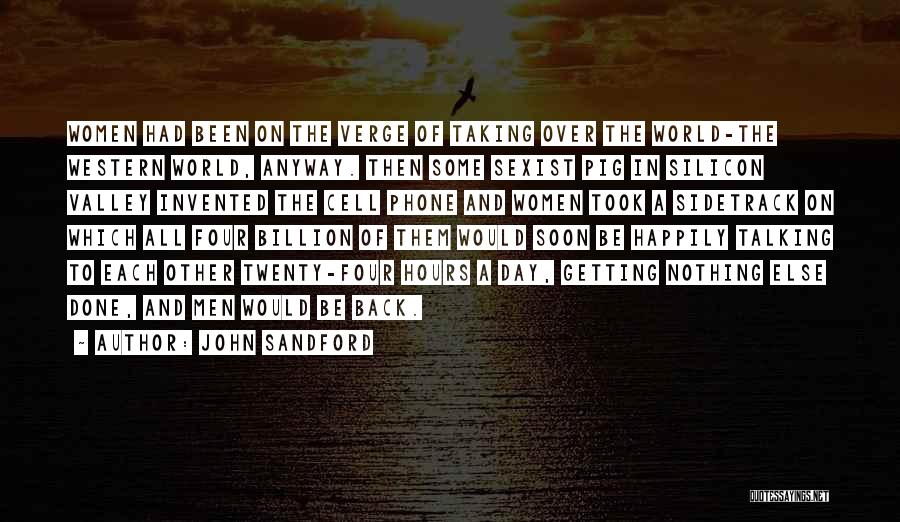 John Sandford Quotes: Women Had Been On The Verge Of Taking Over The World-the Western World, Anyway. Then Some Sexist Pig In Silicon