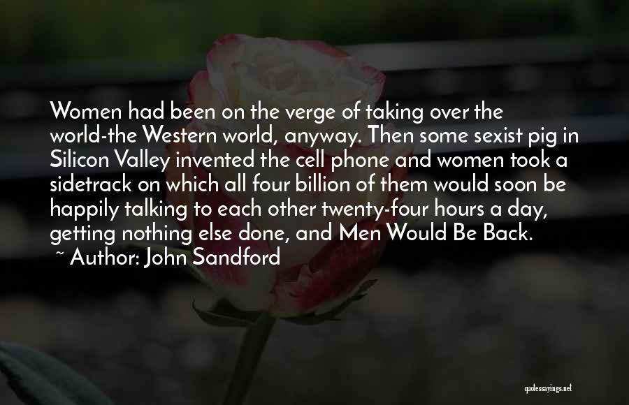 John Sandford Quotes: Women Had Been On The Verge Of Taking Over The World-the Western World, Anyway. Then Some Sexist Pig In Silicon