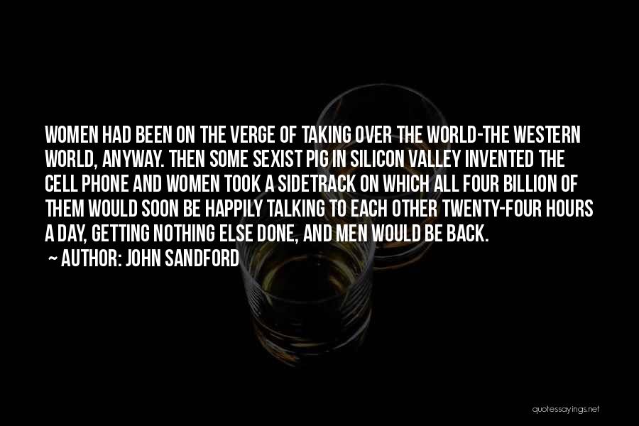 John Sandford Quotes: Women Had Been On The Verge Of Taking Over The World-the Western World, Anyway. Then Some Sexist Pig In Silicon