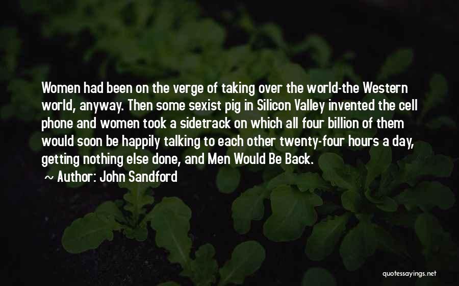 John Sandford Quotes: Women Had Been On The Verge Of Taking Over The World-the Western World, Anyway. Then Some Sexist Pig In Silicon