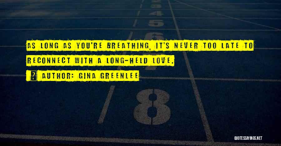 Gina Greenlee Quotes: As Long As You're Breathing, It's Never Too Late To Reconnect With A Long-held Love.