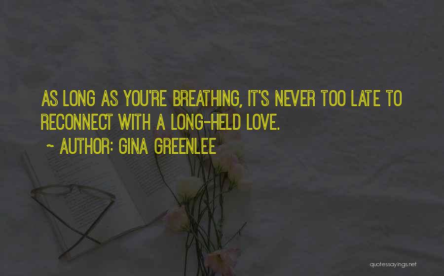 Gina Greenlee Quotes: As Long As You're Breathing, It's Never Too Late To Reconnect With A Long-held Love.