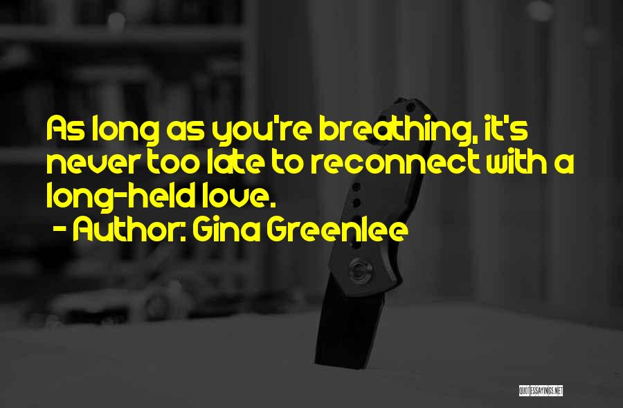 Gina Greenlee Quotes: As Long As You're Breathing, It's Never Too Late To Reconnect With A Long-held Love.