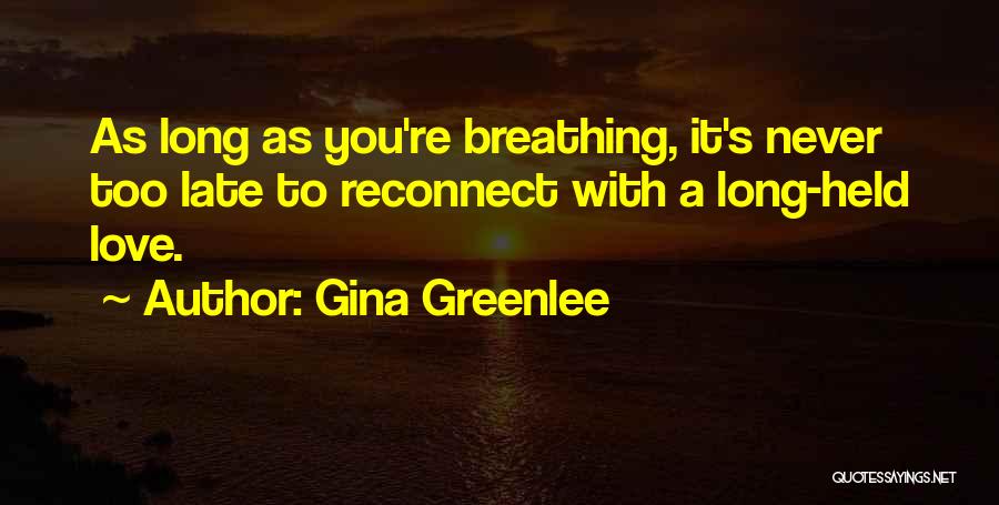 Gina Greenlee Quotes: As Long As You're Breathing, It's Never Too Late To Reconnect With A Long-held Love.