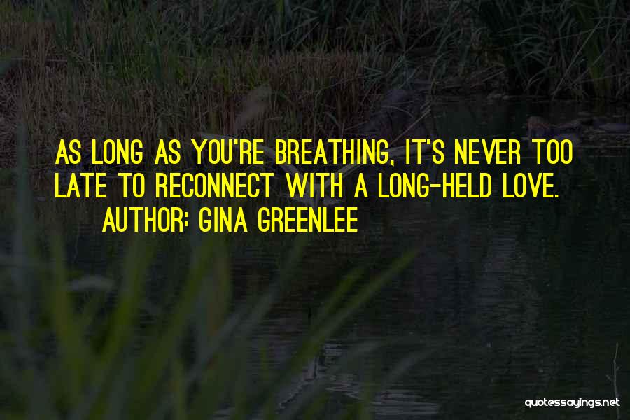 Gina Greenlee Quotes: As Long As You're Breathing, It's Never Too Late To Reconnect With A Long-held Love.