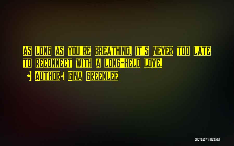 Gina Greenlee Quotes: As Long As You're Breathing, It's Never Too Late To Reconnect With A Long-held Love.