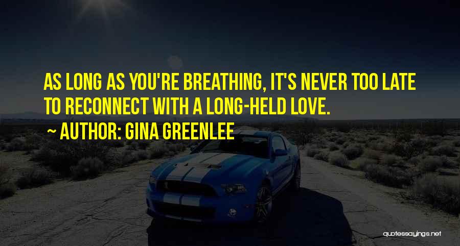 Gina Greenlee Quotes: As Long As You're Breathing, It's Never Too Late To Reconnect With A Long-held Love.