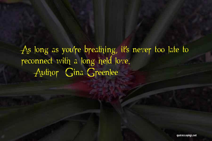 Gina Greenlee Quotes: As Long As You're Breathing, It's Never Too Late To Reconnect With A Long-held Love.