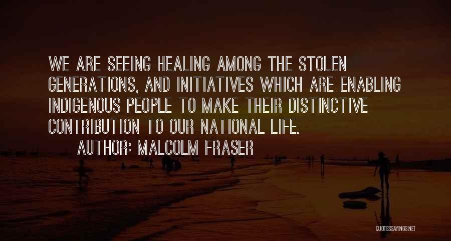 Malcolm Fraser Quotes: We Are Seeing Healing Among The Stolen Generations, And Initiatives Which Are Enabling Indigenous People To Make Their Distinctive Contribution