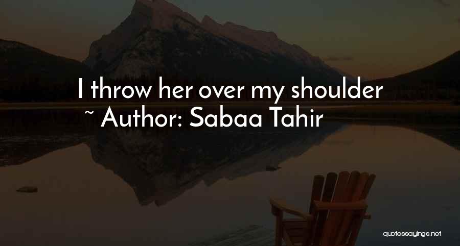 Sabaa Tahir Quotes: I Throw Her Over My Shoulder