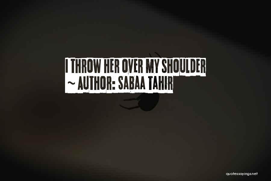 Sabaa Tahir Quotes: I Throw Her Over My Shoulder