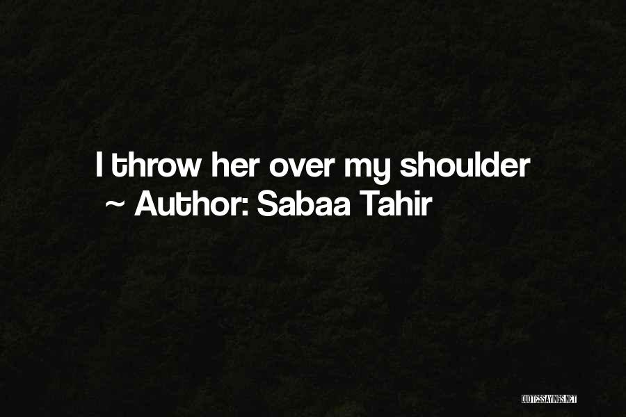 Sabaa Tahir Quotes: I Throw Her Over My Shoulder