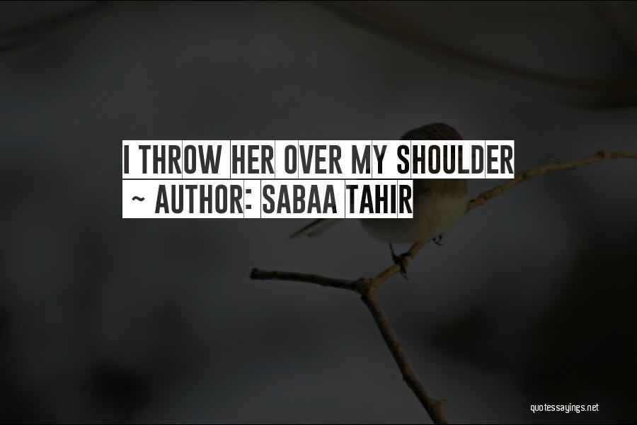 Sabaa Tahir Quotes: I Throw Her Over My Shoulder