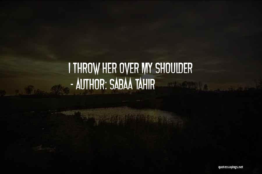 Sabaa Tahir Quotes: I Throw Her Over My Shoulder