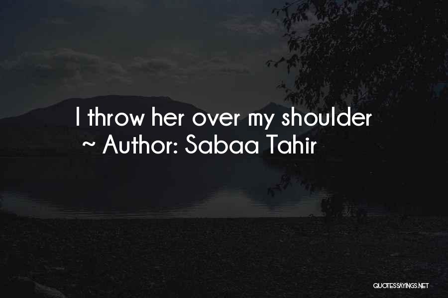 Sabaa Tahir Quotes: I Throw Her Over My Shoulder