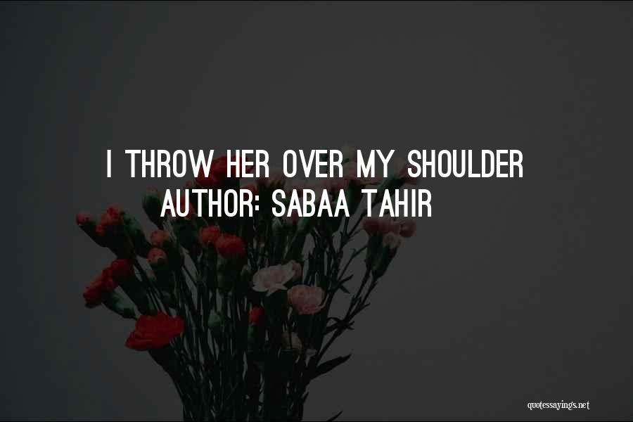 Sabaa Tahir Quotes: I Throw Her Over My Shoulder